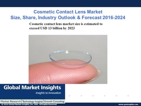 © 2016 Global Market Insights, Inc. USA. All Rights Reserved www.gminsights.com Cosmetic Contact Lens Market Size, Share, Industry Outlook & Forecast 2016-2024.