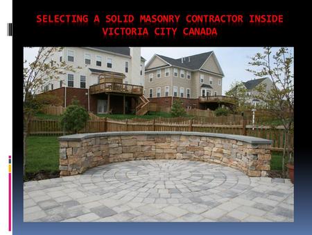 Selecting a Solid Masonry Contractor inside Victoria City Canada