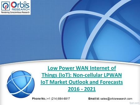 Low Power WAN Internet of Things (IoT): Non-cellular LPWAN IoT Market Outlook and Forecasts 2016 - 2021 Phone No.: +1 (214) 884-6817  id: