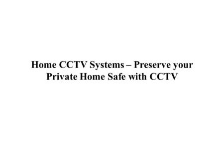 Home CCTV Systems – Preserve your Private Home Safe with CCTV.