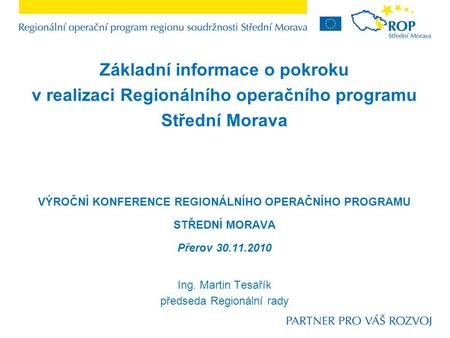 Základní informace o pokroku v realizaci Regionálního operačního programu Střední Morava VÝROČNÍ KONFERENCE REGIONÁLNÍHO OPERAČNÍHO PROGRAMU STŘEDNÍ MORAVA.
