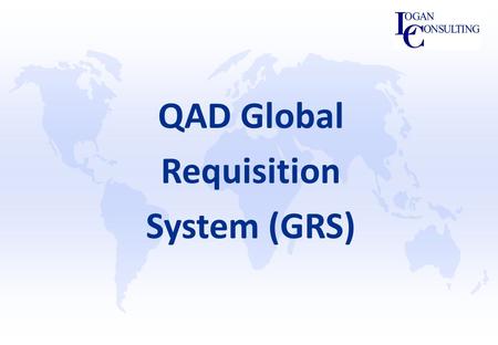 QAD Global Requisition System (GRS). Agenda  Introduction  GRS Features  Key Design Decisions  GRS Setups  Process Walk-Through  Example for High-Volume.