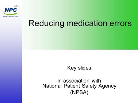 Reducing medication errors Key slides In association with National Patient Safety Agency (NPSA)