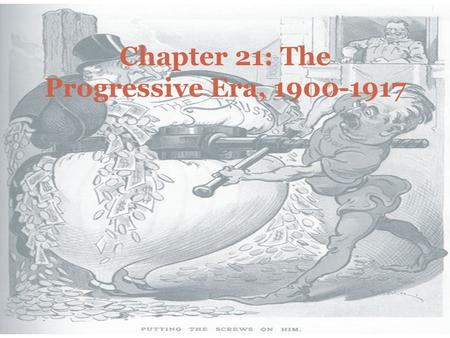 Chapter 21: The Progressive Era, 1900-1917. AP FOCUS The philosophies and strategies of the various Progressive movements The causes of progressivism.