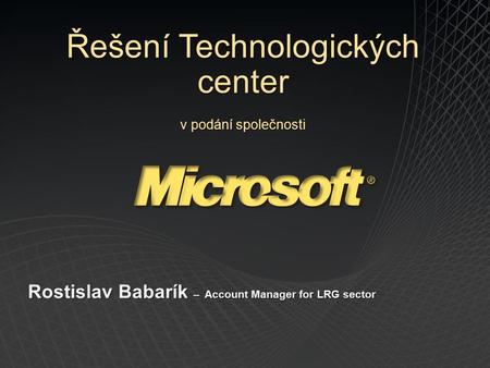 Rostislav Babarík – Account Manager for LRG sector Řešení Technologických center v podání společnosti.