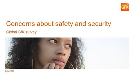 1© GfK 2016 | Concerns about safety and security Concerns about safety and security Global GfK survey July 2016.