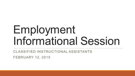 Employment Informational Session CLASSIFIED INSTRUCTIONAL ASSISTANTS FEBRUARY 12, 2015.