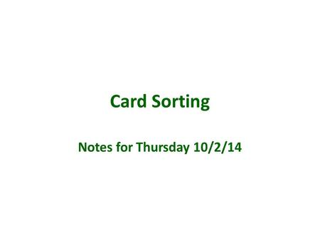 Card Sorting Notes for Thursday 10/2/14. Card Sorting Card sorting is a technique used to discover how people group and name content elements or chunks.