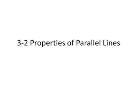 3-2 Properties of Parallel Lines. 2) Postulate 10: Corresponding Angles Postulate If two parallel lines are cut by a transversal then the pairs of corresponding.