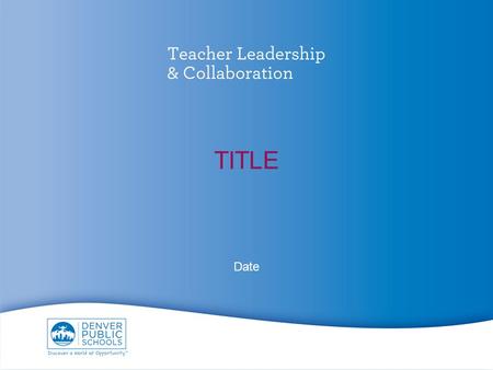 TITLE Date. What is Teacher Leadership & Collaboration? Lead without leaving the classroom Magnifying a great teacher’s impact Real-time actionable feedback.