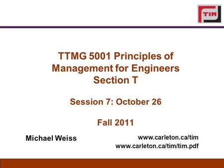 TTMG 5001 Principles of Management for Engineers Section T Session 7: October 26 Fall 2011   Michael Weiss.