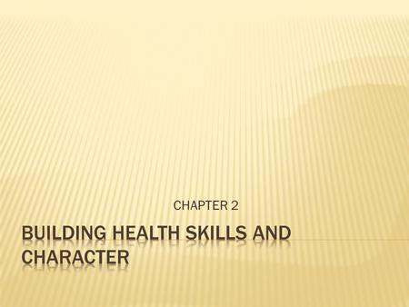 CHAPTER 2.  Health Skills- or life skills and are specific tools and strategies that help you maintain, protect and improve all aspects of your health.