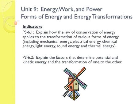 Unit 9: Energy, Work, and Power Forms of Energy and Energy Transformations Indicators PS-6.1: Explain how the law of conservation of energy applies to.