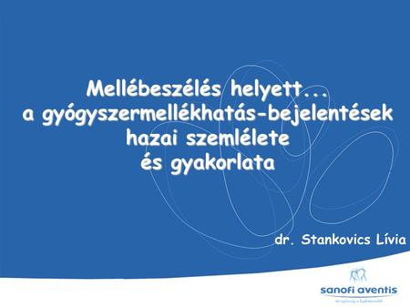 Mellébeszélés helyett... a gyógyszermellékhatás-bejelentések hazai szemlélete és gyakorlata dr. Stankovics Lívia.