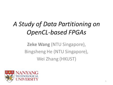 A Study of Data Partitioning on OpenCL-based FPGAs Zeke Wang (NTU Singapore), Bingsheng He (NTU Singapore), Wei Zhang (HKUST) 1.