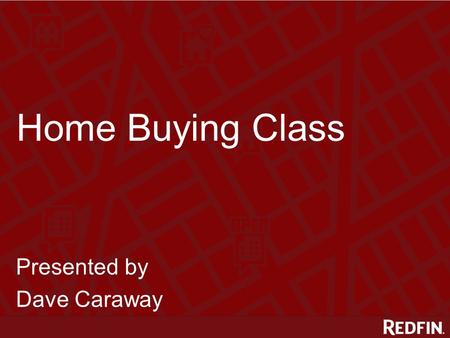 Home Buying Class Presented by Dave Caraway. Meet Dave Dave Caraway Redfin Agent ● 255 Redfin buyers & sellers ● 4.88 star rating (31 reviews)