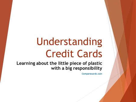 Understanding Credit Cards Learning about the little piece of plastic with a big responsibility Comparecards.com.