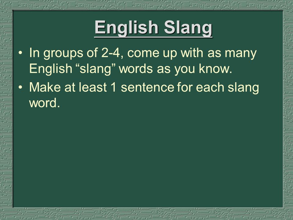English Slang In groups of come with as many “slang” words as you know. Make at least 1 sentence for each slang word. - ppt download