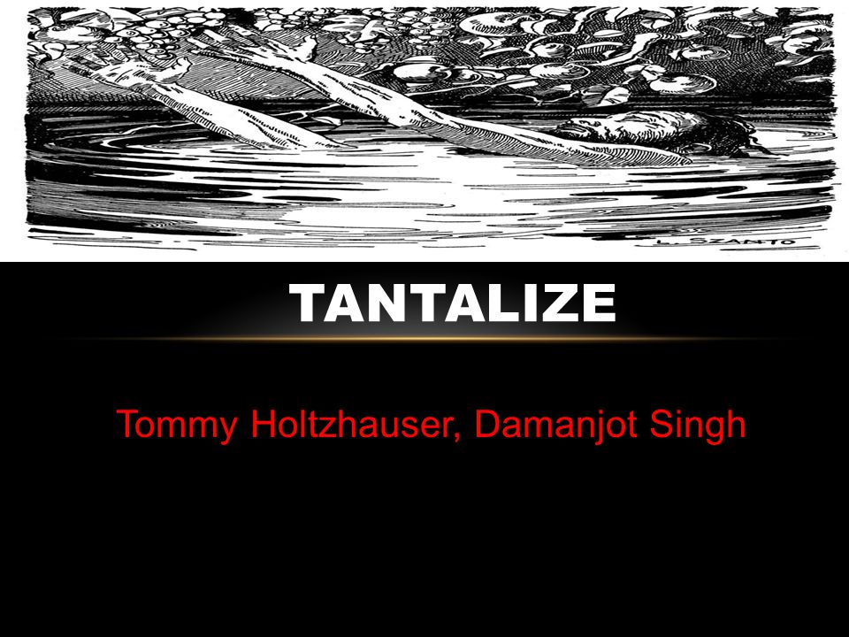 Tommy Holtzhauser, Damanjot Singh TANTALIZE. TANTALUS AND THE PELOPS  Tantalus stole ambrosia from the gods which offended them, so he was  punished by. - ppt download