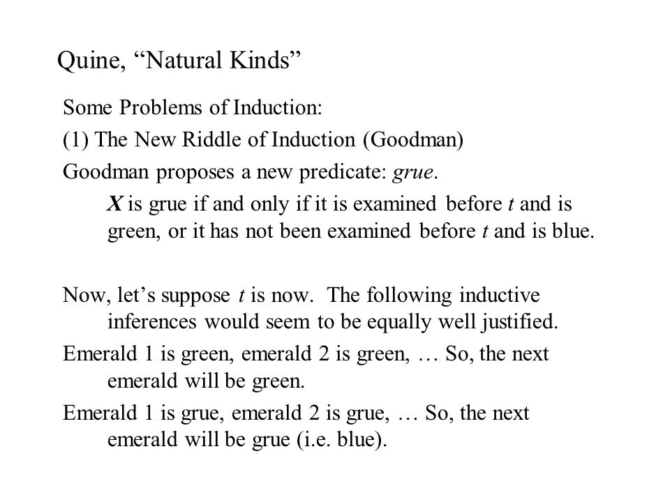 Quine Natural Kinds Some Problems Of Induction 1 The New Riddle Of Induction Goodman Goodman Proposes A New Predicate Grue X Is Grue If And Only Ppt Download