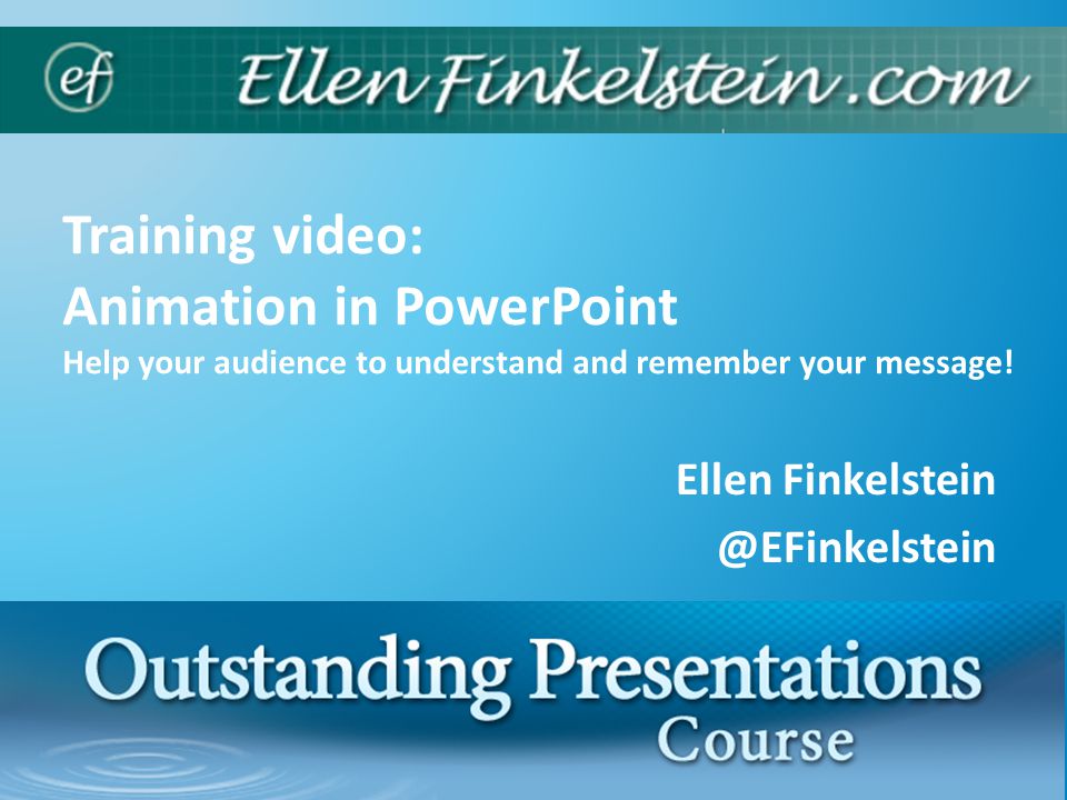Training video: Animation in PowerPoint Help your audience to understand  and remember your message! Ellen ppt download