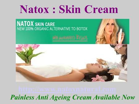 Natox : Skin Cream  Painless Anti Ageing Cream Available Now.