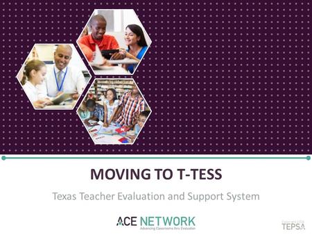 MOVING TO T-TESS Texas Teacher Evaluation and Support System Copyright 2016.