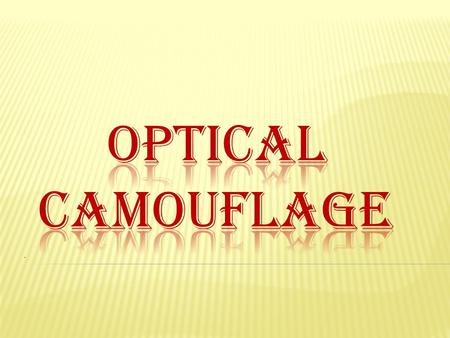 ..  Optical Camouflage is a kind of active camouflage which completely envelops the wearer. Camouflage means to blend with the surroundings.  It is.
