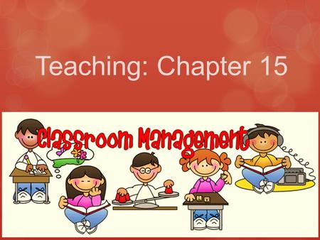 Teaching: Chapter 15. The arrangement and look of the classroom sets the atmosphere for learning.