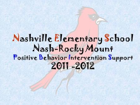 Nashville Elementary School Nash-Rocky Mount Positive Behavior Intervention Support 2011 -2012.