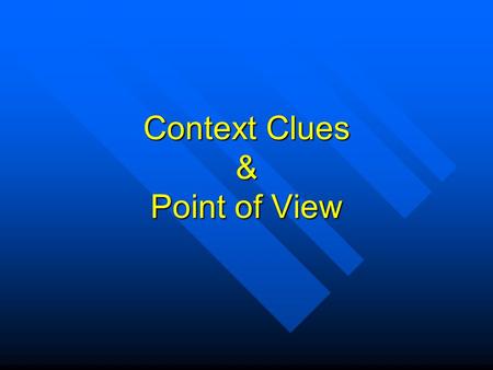 Context Clues & Point of View. Context Context Context –The words and phrases surrounding a word –Can help a reader understand an unknown word.