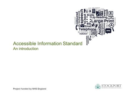 Accessible Information Standard An introduction Project funded by NHS England.