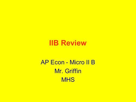 IIB Review AP Econ - Micro II B Mr. Griffin MHS Know These! Economic Profit & Accounting profit Short Run & Long Run Profit = TR – TC MR = MC: profit.