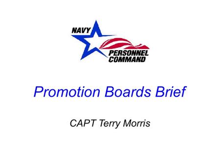Promotion Boards Brief CAPT Terry Morris. COMMUNICATION  12 - 15 months from PRD Start thinking about your preferences Seek out opinions and guidance.