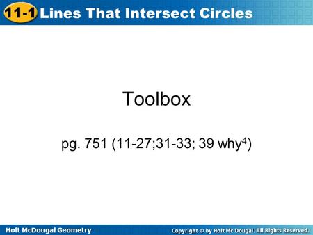 Holt McDougal Geometry 11-1 Lines That Intersect Circles Toolbox pg. 751 (11-27;31-33; 39 why 4 )