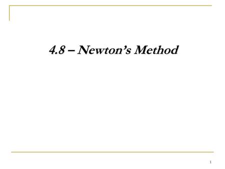 1 4.8 – Newton’s Method. 2 The Situation Let’s find the x-intercept of function graphed using derivatives and tangent lines. |x1|x1 |x2|x2 |x3|x3 Continuing,