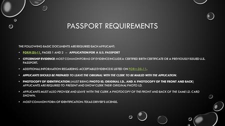 PASSPORT REQUIREMENTS THE FOLLOWING BASIC DOCUMENTS ARE REQUIRED EACH APPLICANT: FORM DS-11, PAGES 1 AND 2 -- APPLICATION FOR A U.S. PASSPORT FORM DS-11,