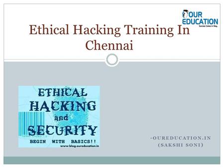 - OUREDUCATION.IN (SAKSHI SONI ) Ethical Hacking Training In Chennai.