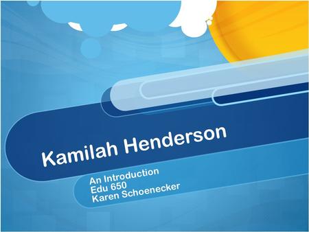 Kamilah Henderson An Introduction Edu 650 Karen Schoenecker.