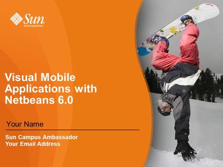 Visual Mobile Applications with Netbeans 6.0 Your Name Sun Campus Ambassador Your  Address.