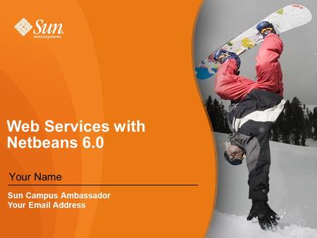 Web Services with Netbeans 6.0 Your Name Sun Campus Ambassador Your  Address.
