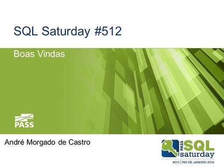 SQL Saturday #512 Boas Vindas André Morgado de Castro.