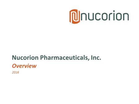 Nucorion Pharmaceuticals, Inc. Overview 2016. Ligand Non-Confidential Nucorion Pharmaceuticals, Inc.  Newly formed US-based biotech company, initially.