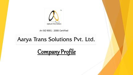 Company Profile An ISO 9001 : 2008 Certified ™. ABOUT US  Aarya Trans Solutions Pvt. Ltd. is a Pune Based bus chartering and Transport services providing.