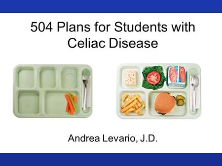 504 Plans for Students with Celiac Disease Andrea Levario, J.D.