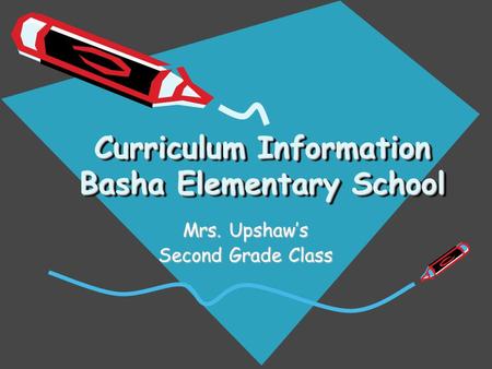 Curriculum Information Basha Elementary School Mrs. Upshaw’s Second Grade Class.