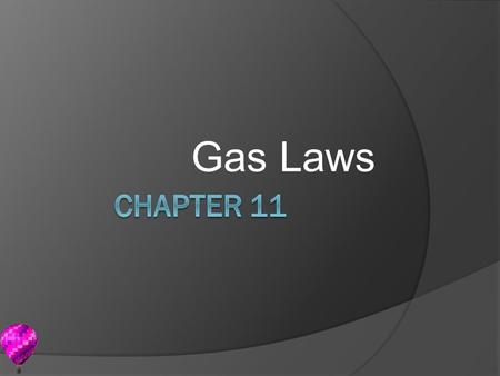 Gas Laws. 11.1 The Gas Laws Kinetic Theory Revisited 1. Particles are far apart and have negligible volume. 2. Move in rapid, random, straight-line.