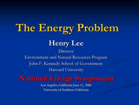 The Energy Problem Henry Lee Director Environment and Natural Resources Program John F. Kennedy School of Government Harvard University National Energy.