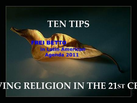 TEN TIPS FOR LIVING RELIGION IN THE 21 ST CENTURY FREI BETTO in Latin American Agenda 2011.