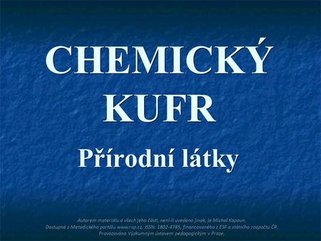 CHEMICKÝ KUFR Přírodní látky Autorem materiálu a všech jeho částí, není-li uvedeno jinak, je Michal Kapoun. Dostupné z Metodického portálu